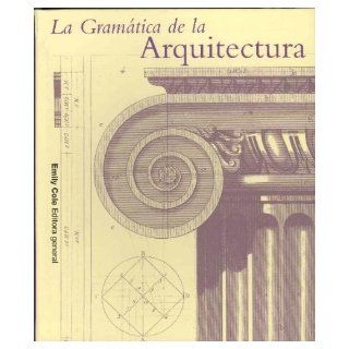 La Gramatica de La Arquitectura (Spanish Edition) Emily Cole 9788495677341 Books