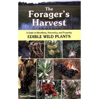 The Forager's Harvest: A Guide to Identifying, Harvesting, and Preparing Edible Wild Plants: Samuel Thayer: 9780976626602: Books