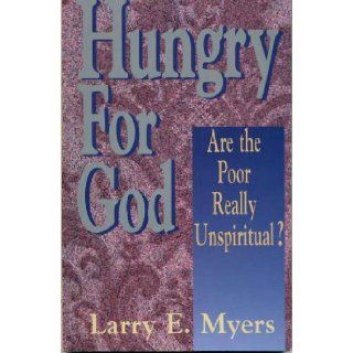 Hungry for God: Are the Poor Really Unspiritual?: Larry E. Myers: 9781563840753: Books