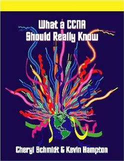 What a CCNA Should Really Know (9781576761205): Cheryl Schmidt, Kevin Hampton: Books
