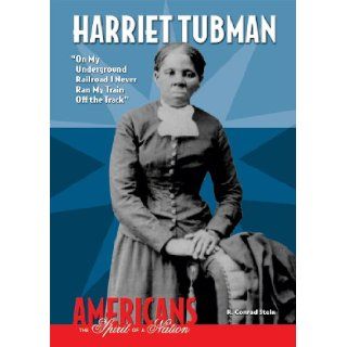 Harriet Tubman: On My Underground Railroad I Never Ran My Train Off the Track (Americans the Spirit of a Nation): R. Conrad Stein: 9780766034815: Books