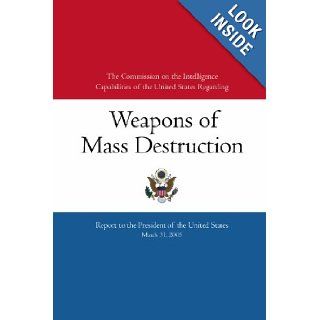 The Commission on the Intelligence Capabilities of the United States Regarding Weapons of Mass Destruction: Report to the President of the United States (9781419614569): Commission on the Intelligence Capabilities: Books