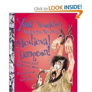 You Wouldn't Want to Be in a Medieval Dungeon!: Prisoners You'd Rather Not Meet (You Wouldn't Want to): Fiona MacDonald, David Salariya, David Antram: 9780531166512:  Children's Books