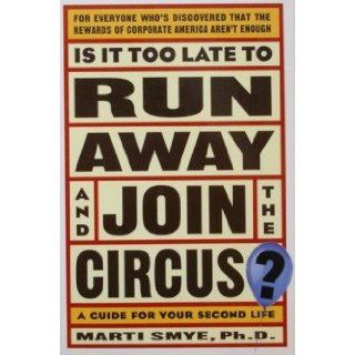 Is It Too Late to Run Away and Join the Circus?: Finding the Life You Really Want: Marti Diane Smye: 9780028620589: Books