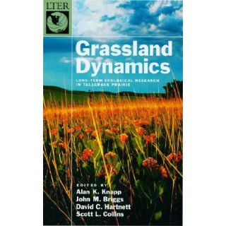 Grassland Dynamics: Long Term Ecological Research in Tallgrass Prairie (Long Term Ecological Research Network Series, 1): Alan K. Knapp, John M. Briggs, David C. Hartnett, Scott L. Collins: 9780195114867: Books