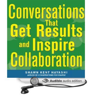 Conversations that Get Results and Inspire Collaboration: Engage Your Team, Your Peers, and Your Manager to Take Action (Audible Audio Edition): Shawn Kent Hayashi, Adam Lofbomm: Books