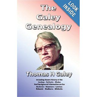 The Galey Genealogy: Including the recent history of the Henleys, Tebbetts, Wades: Thomas H Galey: 9781890461454: Books