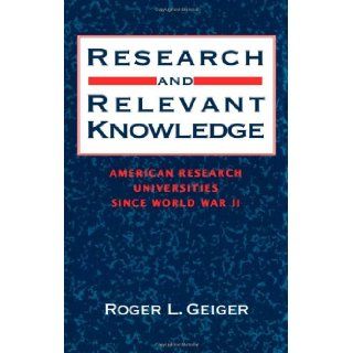 Research and Relevant Knowledge: American Research Universities Since World War II: Roger L. Geiger: 9780195053463: Books