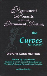 Permanent Results Without Permanent Dieting: The Curves For Women Weight Loss Method: Gary Heavin: 9780967775906: Books