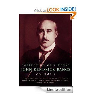 John Kendrick Bangs, Volume 3, 5 Works: The Idiot, The Inventions Of The Idiot, A Little Book Of Christmas, Olympian Nights, Toppleton's Client   Kindle edition by John Kendrick Bangs. Literature & Fiction Kindle eBooks @ .