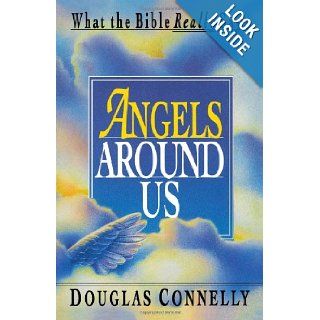 Angels Around Us What the Bible Really Says Douglas Connelly 9781461026150 Books