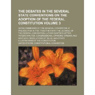 The debates in the several state conventions on the adoption of the Federal Constitution; as recommended by the general convention at Philadelphia inFederal convention, Luther Martin's Volume 3: United States. Convention: 9781235288036: Books