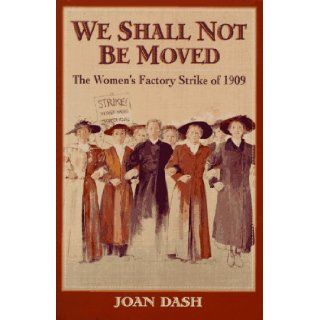 We Shall Not Be Moved: The Women's Factory Strike of 1909: Joan Dash: 9780590484091: Books