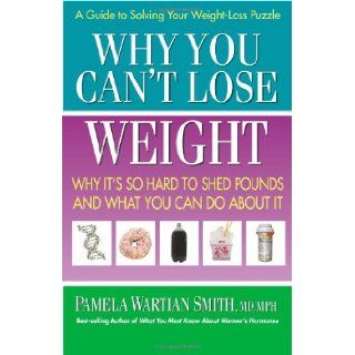Why You Can't Lose Weight: Why It's So Hard to Shed Pounds and What You Can Do About It: Pamela Wartian Smith: 9780757003127: Books