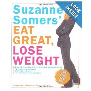 Suzanne Somers' Eat Great, Lose Weight: Eat All the Foods You Love in "Somersize" Combinations to Reprogram Your Metabolism, Shed Pounds for Good, and Have More Energy Than Ever Before: Suzanne Somers, Barbara M. Dixon: 0045863800589: Books