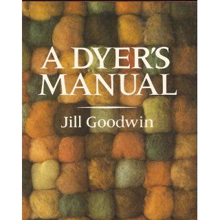 A Dyer's Manual, First Edition: Jill Goodwin: 9780720713275: Books