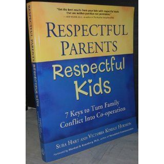 Respectful Parents, Respectful Kids: 7 Keys to Turn Family Conflict into Cooperation: Sura Hart, Victoria Kindle Hodson: 9781892005229: Books
