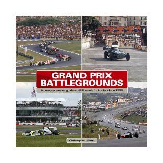 Grand Prix Battlegrounds: A Comprehensive Guide to All Formula 1 Circuits Since 1950: Christopher Hilton: 9781844256945: Books