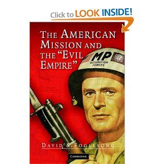 The American Mission and the 'Evil Empire': The Crusade for a 'Free Russia' since 1881: David S. Foglesong: Books