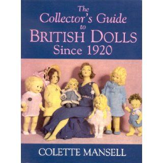 The Collector's Guide to British Dolls Since 1920: Colette Mansell: 9780709073444: Books