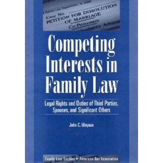 Competing Interests in Family Law: Legal Rights and Duties of Third Parties, Spouses, and Significant Others (5130088): John C. Mayoue: 9781570735370: Books