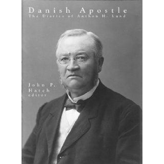 Danish Apostle: The Diaries of Anthon H. Lund, 1890 1921 (Significant Mormon Diaries): Anthon H. Lund, John P. Hatch: 9781560851851: Books