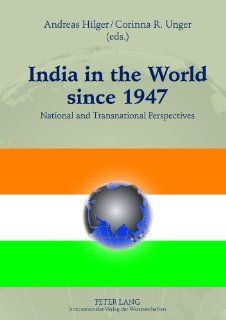 India in the World since 1947: National and Transnational Perspectives (9783631611784): Andreas Hilger, Corinna R. Unger: Books