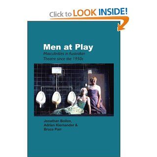Men at Play: Masculinities in Australian Theatre Since the 1950s. (Australian Playwrights): Jonathan Bollen, Adrian Kiernander, Bruce Parr: 9789042023574: Books