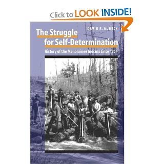 The Struggle for Self Determination: History of the Menominee Indians since 1854: David R. M. Beck: 9780803213470: Books