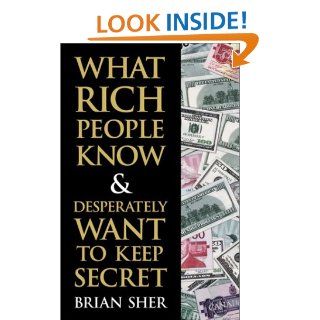 What Rich People Know & Desperately Want to Keep Secret: Brian Sher: 0086874529472: Books