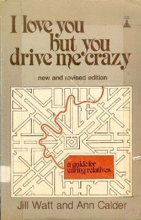I Love You but You Drive Me Crazy: Jill Watt, Ann Calder: 9780889760646: Books