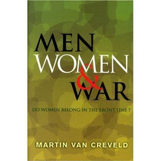 Men, Women & War: Do Women Belong in the Front Line?: Martin van Creveld: 9780304359592: Books