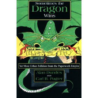 Sometimes the Dragon Wins: Yet More Urban Folklore from the Paperwork Empire: Alan Dundes, Carl Pagter: 9780815603719: Books