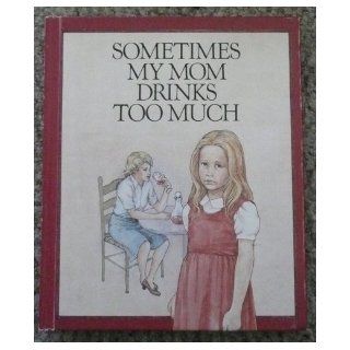 Sometimes My Mom Drinks Too Much: Kevin Kenny, Helen Krull, Helen Cogancherry: 9780817213664:  Children's Books