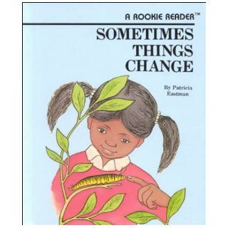 Sometimes Things Change (Rookie Readers: Level C) (9780516020440): Patricia Eastman, Seymour Fleishman, Robert L. Hillerich: Books