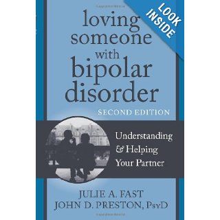 Loving Someone with Bipolar Disorder: Understanding and Helping Your Partner (The New Harbinger Loving Someone Series): Julie A. Fast, John D. Preston PsyD ABPP: 9781608822195: Books