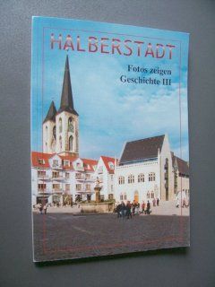 Halberstadt, Fotos zeigen Geschichte 3, Sonderband ber Geschichte und Neubau von Holz  und Fischmarkt: Corinna & Bremer, Gabriele (Eds.) Braune: Bücher