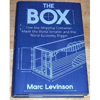 The Box: How the Shipping Container Made the World Smaller and the World Economy Bigger: Marc Levinson: 9780691123240: Books