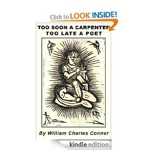 Too Soon A Carpenter / Too Late A Poet   Kindle edition by William Conner, Joey Jones, Steffen Thomas. Biographies & Memoirs Kindle eBooks @ .