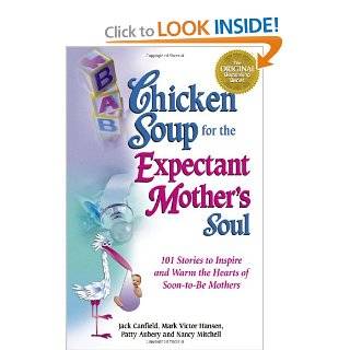 Chicken Soup for the Expectant Mother's Soul: 101 Stories to Inspire and Warm the Hearts of Soon to Be Mothers (Chicken Soup for the Soul): Jack Canfield, Mark Victor Hansen, Patty Aubery, Nancy Mitchell: 0038332189896: Books
