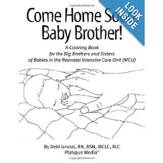 Come Home Soon, Baby Brother! (NICU Sibling Support Coloring Book): BSN, IBCLC, RLC Debi Iarussi RN: 9781930775268: Books