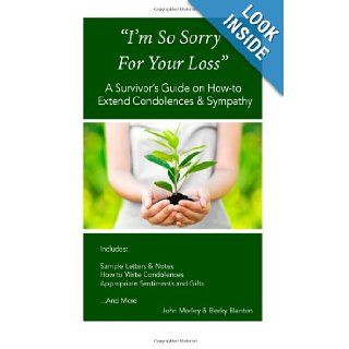 I'm So Sorry For Your Loss: A Survivor's Guide On How to Extend Condolences & Sympathy: John C Morley, Becky Blanton: 9781489579355: Books