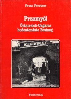 Przemysl   sterreich Ungarns bedeutendste Festung Militrgeschichtliche Dissertationen sterreichischer Universitten, 7: Franz Forstner: Bücher