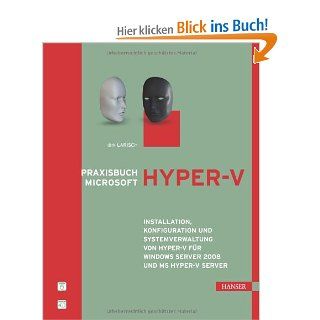 Praxisbuch Microsoft Hyper V: Installation, Konfiguration und Systemverwaltung von Hyper V fr Windows Server 2008 und MS Hyper V Server: Dirk Larisch: Bücher