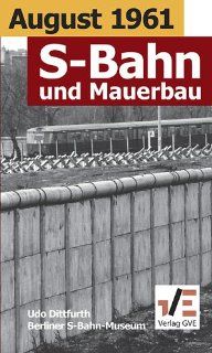 August 1961. S Bahn und Mauerbau: Die Berliner S Bahn im Jahr 1961: Berliner S Bahn Museum GbR, Udo Dittfurth: Bücher