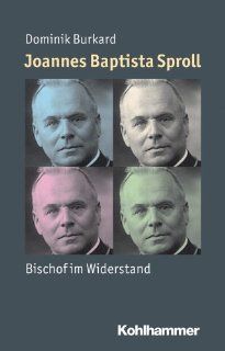 Joannes Baptista Sproll: Bischof im Widerstand Mensch   Zeit   Geschichte: Dominik Burkard: Bücher