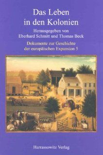 Das Leben in den Kolonien Dokumente Zur Geschichte der Europaischen Expansion: Eberhard Schmitt, Thomas Beck: Bücher
