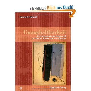 Unaushaltbarkeit: Psychoanalytische Aufstze II zu Theorie, Klinik und Gesellschaft: Hermann Beland: Bücher