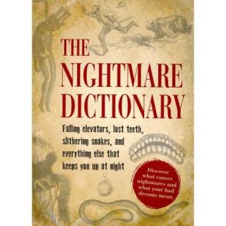 The Nightmare Dictionary: Falling Elevators, Lost Teeth, Slithering Snakes, and Everything Else That Keeps You Up At Night