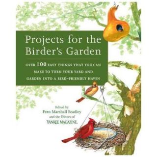 Projects For The Birder's Garden: Over 100 Easy Things That You Can Make To Turn Your Yard And Garden Into A Bird friendly Haven